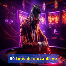 50 tons de cinza drive